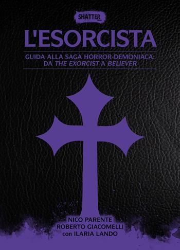 L'esorcista. Guida alla saga horror-demoniaca: da The exorcist a Believer - Nico Parente, Roberto Giacomelli - Libro Shatter 2024, Cinema | Libraccio.it