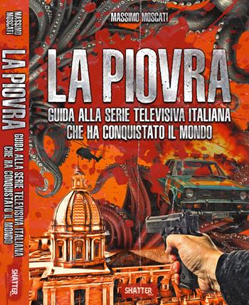 La Piovra. Guida alla serie televisiva italiana che ha conquistato il mondo - Massimo Moscati - Libro Shatter 2024, Cinema | Libraccio.it