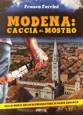 Modena: caccia al mostro - Franco Ferrini - Libro Shatter 2025, Blood frames | Libraccio.it