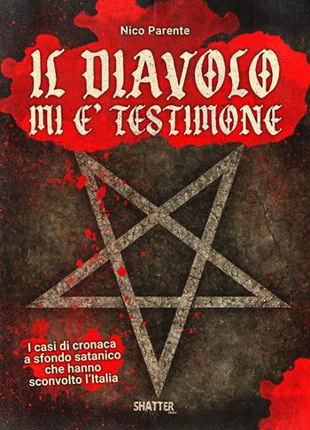 Il diavolo mi è testimone. I casi di cronaca a sfondo satanico che hanno sconvolto l'Italia - Nico Parente - Libro Shatter 2026 | Libraccio.it