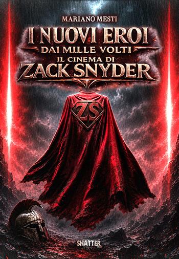 I nuovi eroi dai mille volti. Il cinema di Zack Snyder - Mariano Mesti - Libro Shatter 2026, Cinema | Libraccio.it