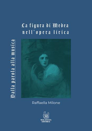 La figura di Medea nell'opera lirica. Dalla parola alla musica - Raffaella Milone - Libro Malatesta 2023 | Libraccio.it