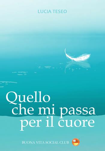 Quello che mi passa per il cuore - Lucia Teseo - Libro Buona Vita Social Club 2022 | Libraccio.it