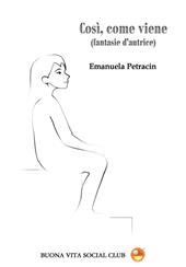 Così, come viene (fantasie d'autrice). Nuova ediz.