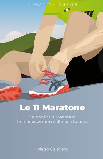 Le 11 maratone. Da neofita a Ironman: le mie esperienze da maratoneta - Pietro Calegaro - Libro Buona Vita Social Club 2023 | Libraccio.it