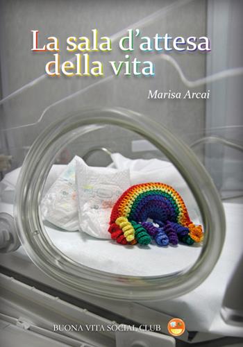 La sala d'attesa della vita. Nuova ediz. - Marisa Arcai - Libro Buona Vita Social Club 2023 | Libraccio.it