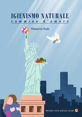 Igienismo naturale. Cammino d'amore - Massimo Rubi - Libro Buona Vita Social Club 2024 | Libraccio.it