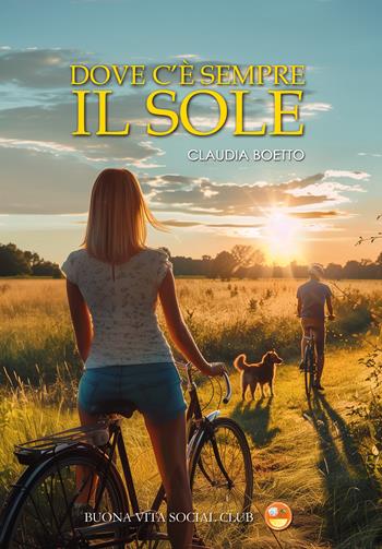 Dove c'è sempre il sole - Claudia Boetto - Libro Buona Vita Social Club 2024 | Libraccio.it