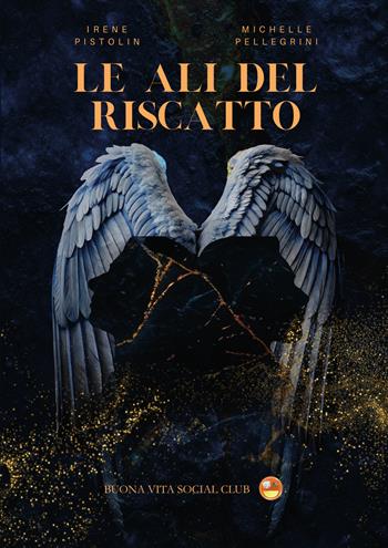 Le ali del riscatto - Irene Pistolin, Michelle Pellegrini - Libro Buona Vita Social Club 2025 | Libraccio.it