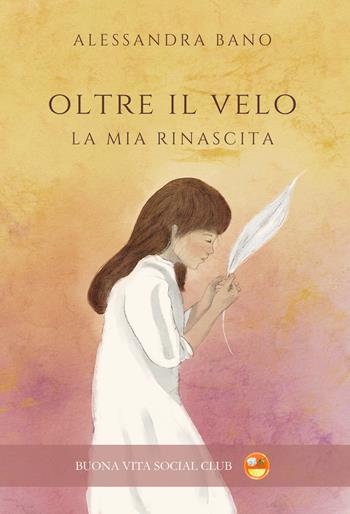 Oltre il velo. La mia rinascita - Alessandra Bano - Libro Buona Vita Social Club 2025 | Libraccio.it