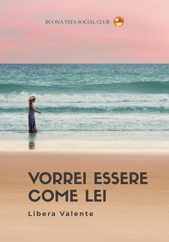 Vorrei essere come lei. Nuova ediz. - Libera Valente - Libro Buona Vita Social Club 2025 | Libraccio.it