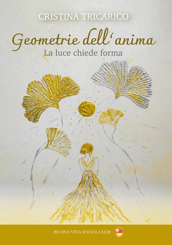 Geometrie dell'anima. La luce chiede forma - Cristina Tricarico - Libro Buona Vita Social Club 2026 | Libraccio.it