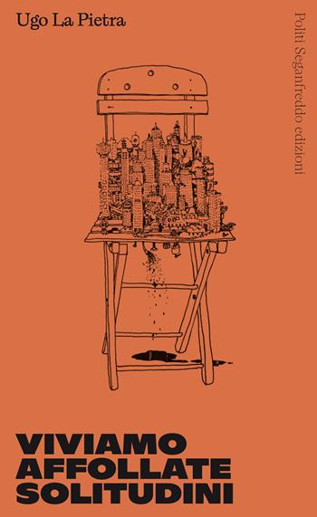 Viviamo affollate solitudini - Ugo La Pietra - Libro Politi Seganfreddo Edizioni 2023 | Libraccio.it