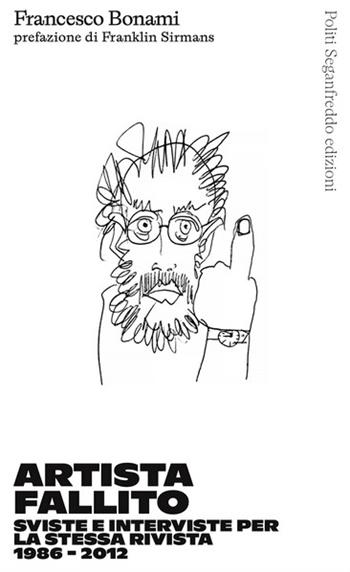 Artista fallito. Sviste e interviste per la stessa rivista 1986-2012 - Francesco Bonami - Libro Politi Seganfreddo Edizioni 2025 | Libraccio.it