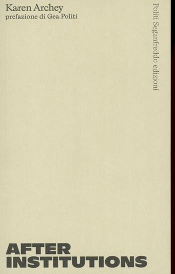 After institutions - Karen Archey - Libro Politi Seganfreddo Edizioni 2024 | Libraccio.it