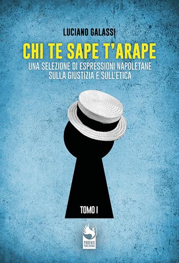 Chi te sape t'arape. Una selezione di espressioni napoletane sulla giustizia e sull'etica. Vol. 1 - Luciano Galassi - Libro Phoenix Publishing 2022 | Libraccio.it