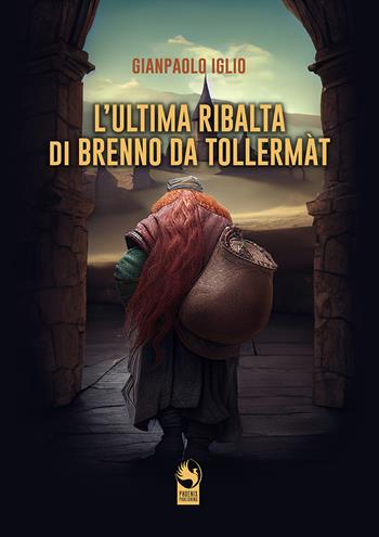 L'ultima ribalta di Brenno da Tollermàt - Gianpaolo Iglio - Libro Phoenix Publishing 2023 | Libraccio.it