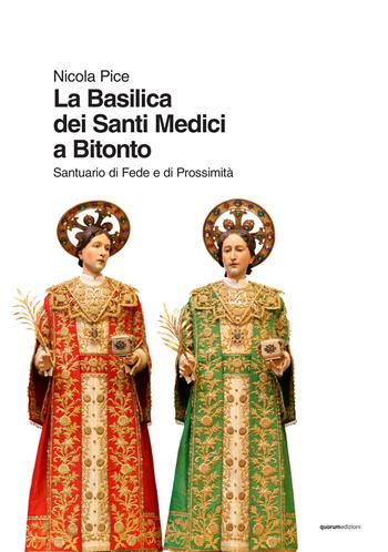 La Basilica dei Santi Medici a Bitonto. Santuario di Fede e di Prossimità - Nicola Pice - Libro Quorum Edizioni 2023 | Libraccio.it