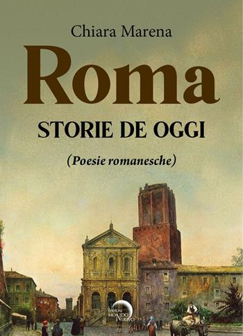 Roma. Storie de oggi (poesie romanesche) - Chiara Marena - Libro Mondo Nuovo 2023 | Libraccio.it