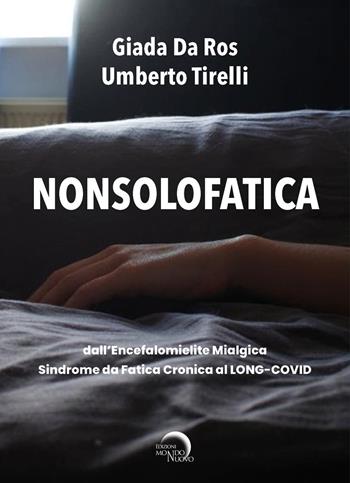 Nonsolofatica. Dall’encefalomielite mialgica-sindrome da fatica cronica al long-Covid - Umberto Tirelli, Giada Da Ros - Libro Mondo Nuovo 2023, Aletheia | Libraccio.it