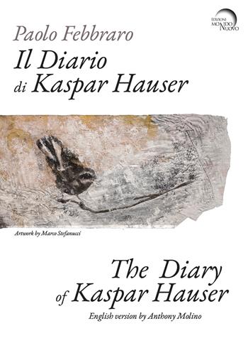 Il diario di Kaspar Hauser. Ediz. italiana e inglese - Paolo Febbraro - Libro Mondo Nuovo 2023, Liminaria | Libraccio.it