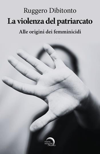 La violenza del patriarcato. Alle origini dei femminicidi - Ruggero Dibitonto - Libro Mondo Nuovo 2024, Nuova Babele | Libraccio.it