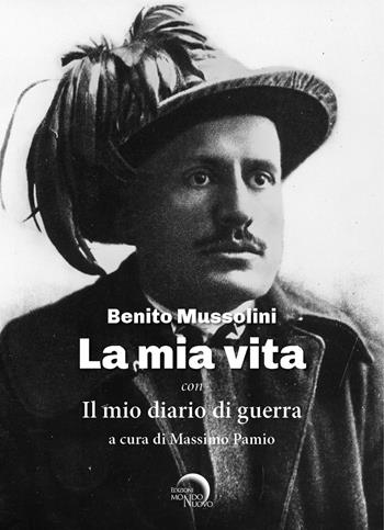 La mia vita. Il mio diario di guerra - Benito Mussolini - Libro Mondo Nuovo 2024 | Libraccio.it