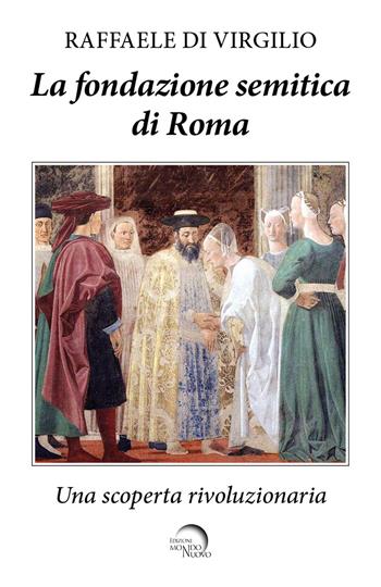 La fondazione semitica di Roma. Una scoperta rivoluzionaria - Raffaele Di Virgilio - Libro Mondo Nuovo 2024, Rizomantica | Libraccio.it
