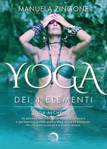 Yoga dei 4 elementi. Yoga alchemico - Manuela Zingone - Libro Mondo Nuovo 2025, Salute e benessere | Libraccio.it