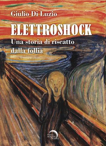 Elettroshock. Una storia di riscatto dalla follia - Giulio Di Luzio - Libro Mondo Nuovo 2025, Nuova Babele | Libraccio.it