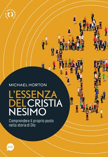 L' essenza del cristianesimo. Comprendere il proprio posto nella storia di Dio - Michael Horton - Libro BE Edizioni 2022 | Libraccio.it