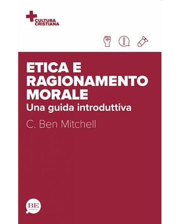 Etica e ragionamento morale. Una guida introduttiva - C. Ben Mitchell - Libro BE Edizioni 2024, Cultura cristiana | Libraccio.it