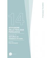 Istituzione della teologia persuasiva. Vol. 14: Sull’ufficio di mediatore di Cristo