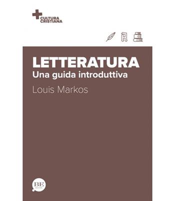 Letteratura. Una guida introduttiva - Louis Markos - Libro BE Edizioni 2026, Cultura cristiana | Libraccio.it