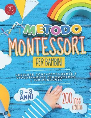 Il metodo Montessori per bambini da 0 a 3 anni. 200 idee creative per crescere consapevolmente e giocosamente promuovendo l’indipendenza - Maria Stampfer - Libro TG Edition 2023 | Libraccio.it