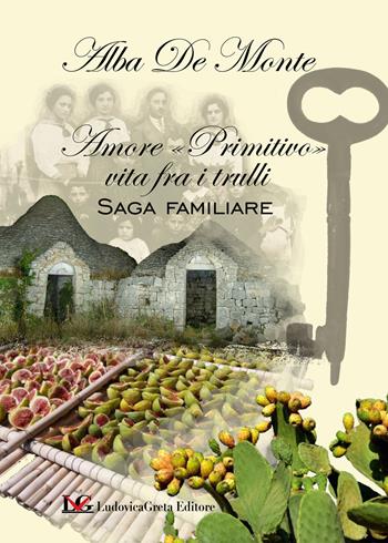 Amore «primitivo» vita fra i trulli. Saga familiare - Alba De Monte - Libro LG Editore 2023 | Libraccio.it
