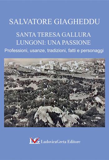 Santa Teresa Gallura. Lungoni: una passione. Professioni, usanze, tradizioni, fatti e personaggi - Salvatore Giagheddu - Libro LG Editore 2025 | Libraccio.it
