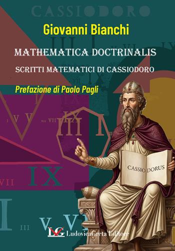 Mathematica doctrinalis. Scritti matematici di Cassiodoro - Giovanni Bianchi - Libro LG Editore 2026 | Libraccio.it