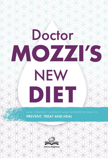 Doctor's Mozzi new diet. New content, insight and interpretations to prevent, treat and heal - Pietro Mozzi, Martino Mozzi - Libro Editrice Mogliazze 2022 | Libraccio.it