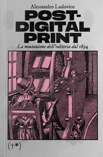Post-digital print. La mutazione dell'editoria dal 1894 - Alessandro Ludovico - Libro Timeo (Palermo) 2025 | Libraccio.it