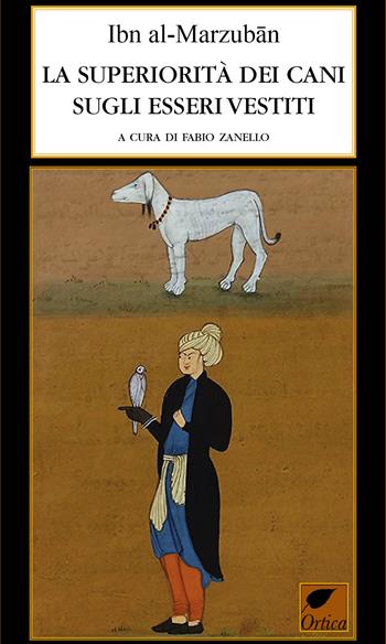 La superiorità dei cani sugli esseri vestiti. Ediz. integrale - Ibn Al-Marzuban - Libro Ortica Editrice 2023, Le ombre | Libraccio.it