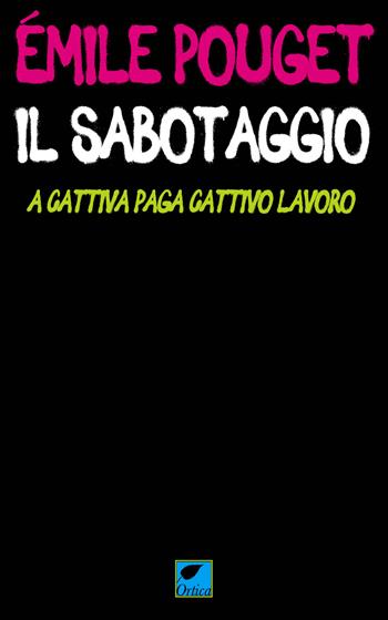 Il sabotaggio. A cattiva paga cattivo lavoro - Émile Pouget - Libro Ortica Editrice 2024, Le erbacce | Libraccio.it