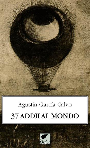37 addii al mondo. Ediz. integrale - Agustín García Calvo - Libro Ortica Editrice 2025, Le erbacce | Libraccio.it