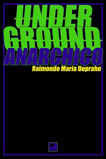 Underground anarchico - Raimondo Maria Dopraho - Libro Ortica Editrice 2024, Le erbacce | Libraccio.it