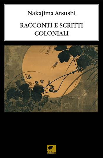 Racconti e scritti coloniali - Atsushi Nakajima - Libro Ortica Editrice 2026, Le ombre | Libraccio.it