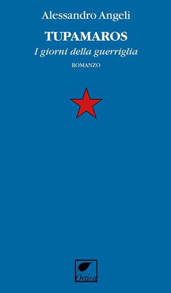 Tupamaros. I giorni della guerriglia - Alessandro Angeli - Libro Ortica Editrice 2026, Le erbacce | Libraccio.it