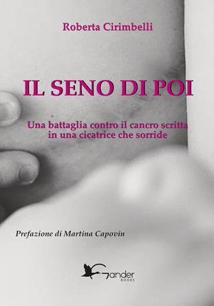 Il seno di poi. Una battaglia contro il cancro scritta in una cicatrice che sorride - Roberta Cirimbelli - Libro Gander Books 2024 | Libraccio.it