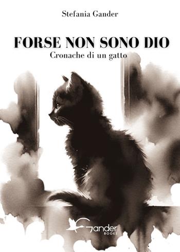 Forse non sono Dio. Cronache di un gatto - Stefania Gander - Libro Gander Books 2024, Narrativa | Libraccio.it