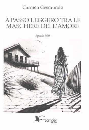 A passo leggero tra le maschere dell'amore - Carmen Gesmundo - Libro Gander Books 2024, Spazio 999 | Libraccio.it