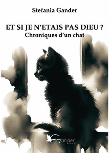 Et si je n'etais pas Dieu? Chroniques d'un chat - Stefania Gander - Libro Gander Books 2024 | Libraccio.it